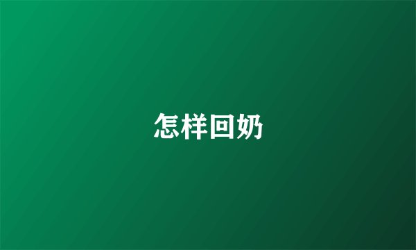 怎样回奶