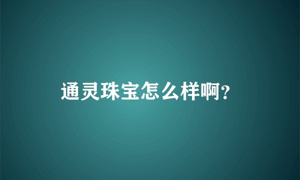 通灵珠宝怎么样啊？