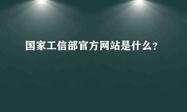 国家工信部官方网站是什么？