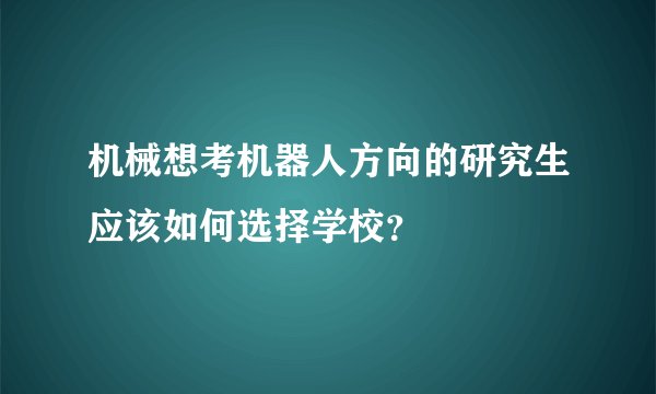 机械想考机器人方向的研究生应该如何选择学校？