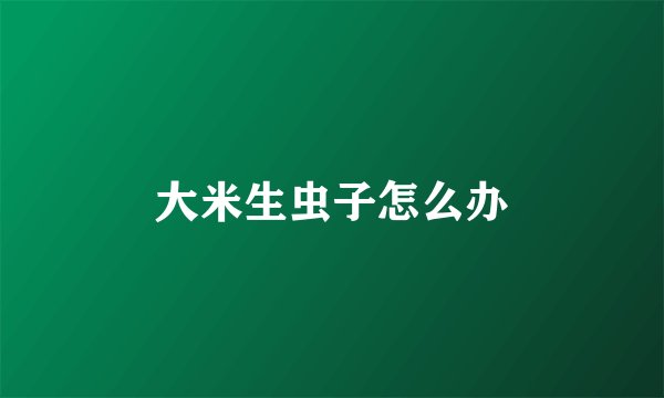 大米生虫子怎么办