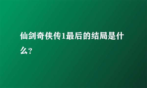 仙剑奇侠传1最后的结局是什么？