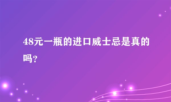 48元一瓶的进口威士忌是真的吗？