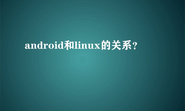 android和linux的关系？