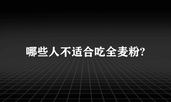 哪些人不适合吃全麦粉?