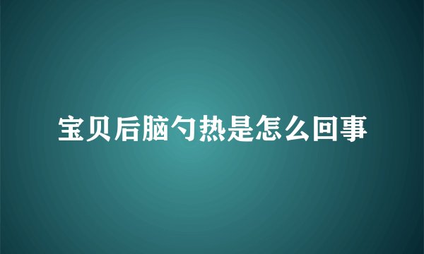 宝贝后脑勺热是怎么回事