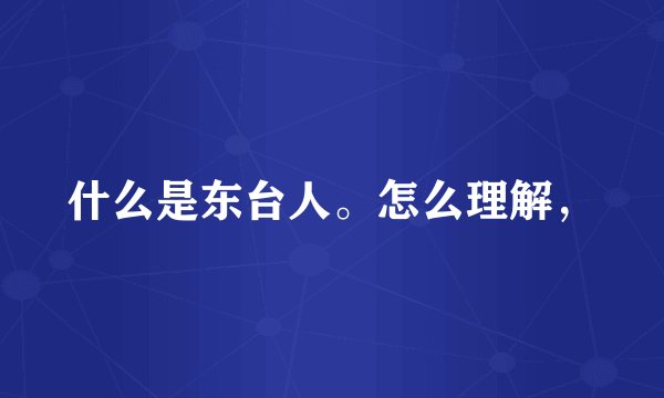 什么是东台人。怎么理解，