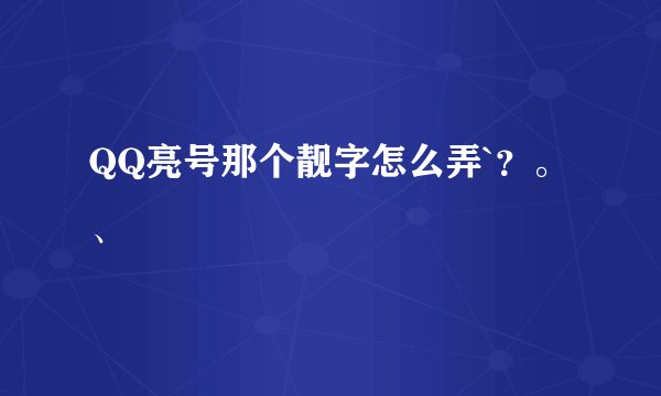 QQ亮号那个靓字怎么弄`？。、