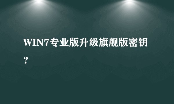 WIN7专业版升级旗舰版密钥？
