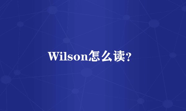 Wilson怎么读？