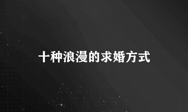 十种浪漫的求婚方式