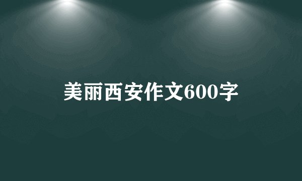 美丽西安作文600字