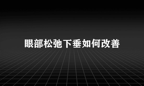眼部松弛下垂如何改善