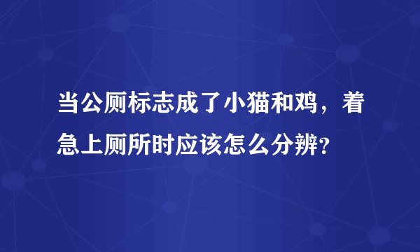 当公厕标志成了小猫和鸡，着急上厕所时应该怎么分辨？