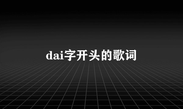 dai字开头的歌词