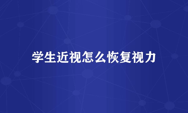 学生近视怎么恢复视力