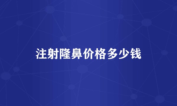 注射隆鼻价格多少钱