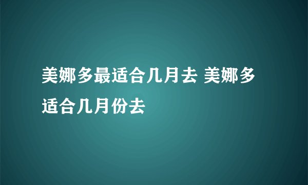 美娜多最适合几月去 美娜多适合几月份去