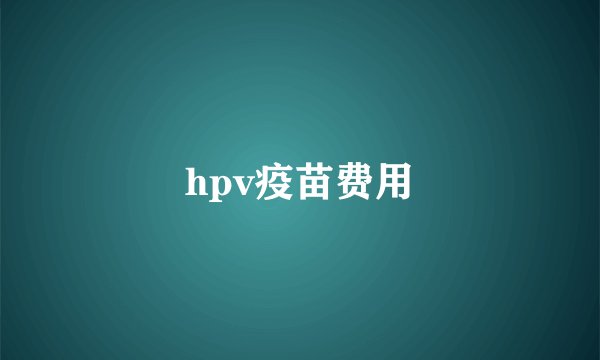 hpv疫苗费用