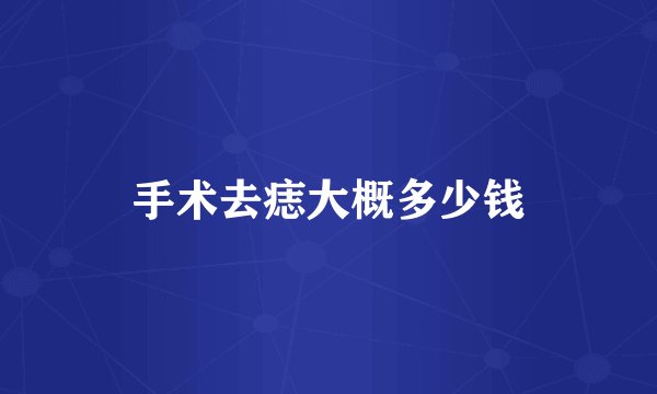 手术去痣大概多少钱