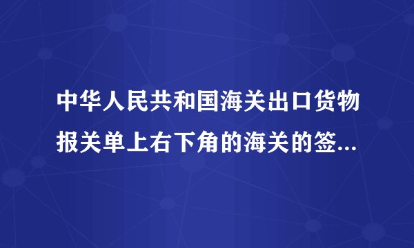 中华人民共和国海关出口货物报关单上右下角的海关的签章的样本是什么样子的？