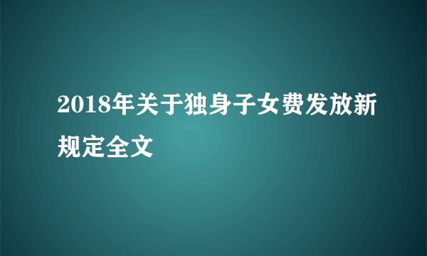 2018年关于独身子女费发放新规定全文