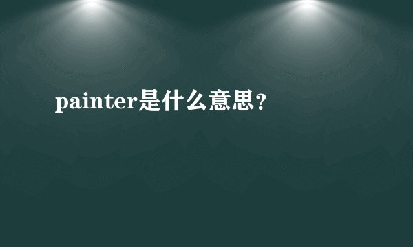 painter是什么意思？