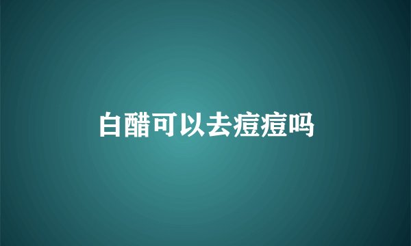 白醋可以去痘痘吗