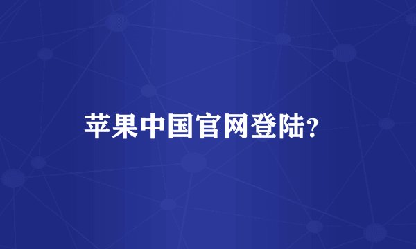 苹果中国官网登陆？