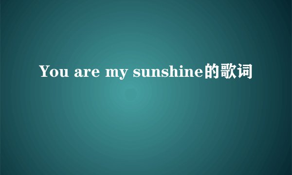 You are my sunshine的歌词