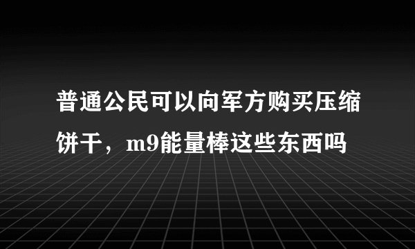 普通公民可以向军方购买压缩饼干，m9能量棒这些东西吗