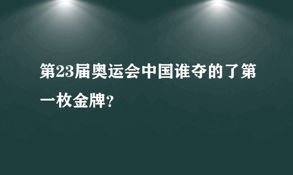第23届奥运会中国谁夺的了第一枚金牌？