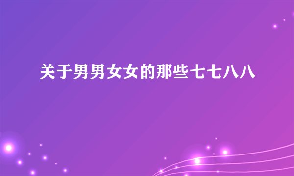 关于男男女女的那些七七八八