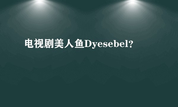 电视剧美人鱼Dyesebel？