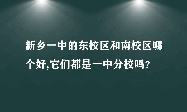 新乡一中的东校区和南校区哪个好,它们都是一中分校吗？