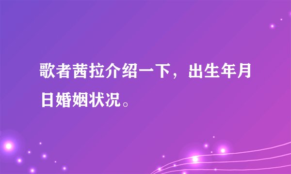 歌者茜拉介绍一下，出生年月日婚姻状况。