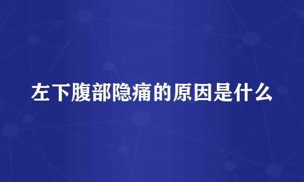 左下腹部隐痛的原因是什么