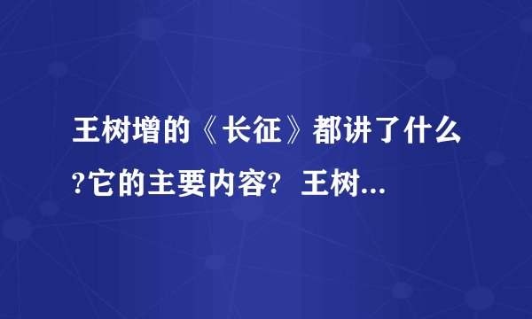 王树增的《长征》都讲了什么?它的主要内容?  王树增的《长征》主要内容,作者介绍,故事梗概之类的.我有急用,知道的麻烦火速回答,  PS.答的好会提高悬赏哦