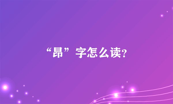 “昂”字怎么读？