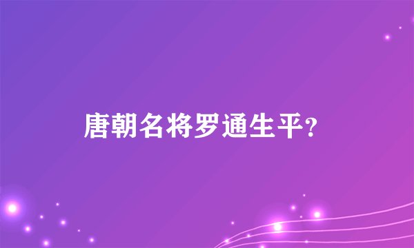 唐朝名将罗通生平？