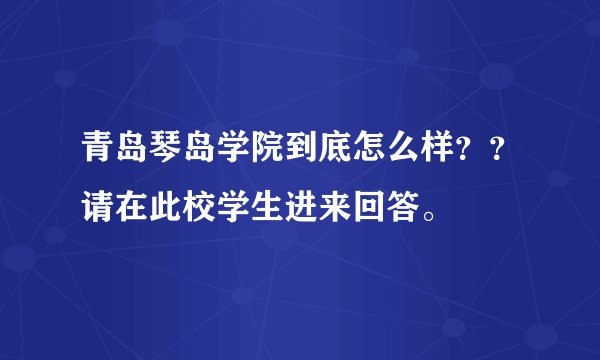青岛琴岛学院到底怎么样？？请在此校学生进来回答。