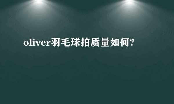 oliver羽毛球拍质量如何?