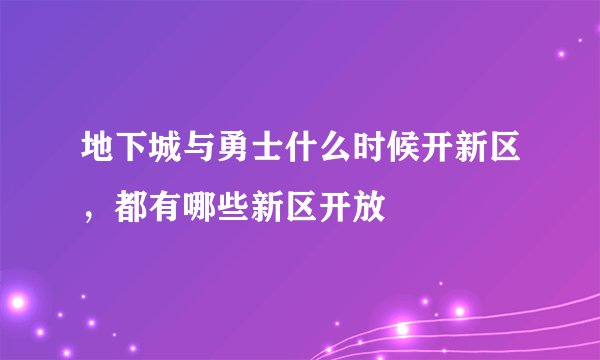 地下城与勇士什么时候开新区，都有哪些新区开放