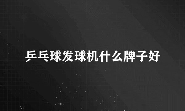 乒乓球发球机什么牌子好