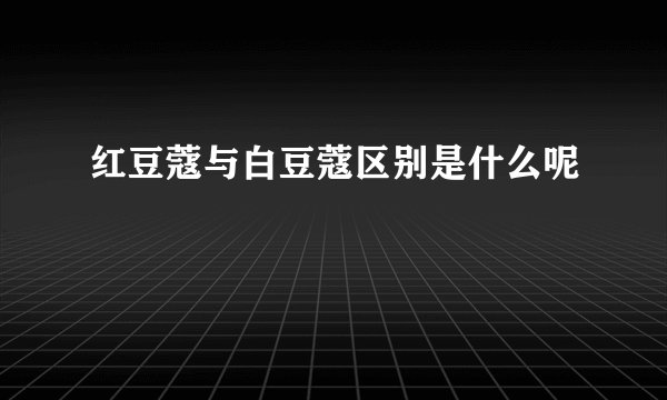 红豆蔻与白豆蔻区别是什么呢