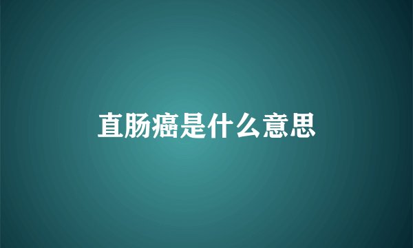 直肠癌是什么意思