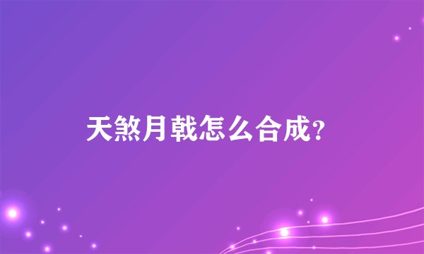 天煞月戟怎么合成？
