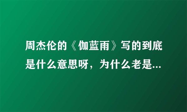 周杰伦的《伽蓝雨》写的到底是什么意思呀，为什么老是要听好几遍才觉得很好听呢？