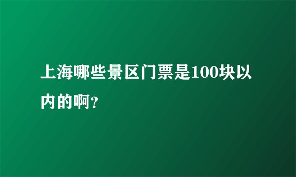 上海哪些景区门票是100块以内的啊？