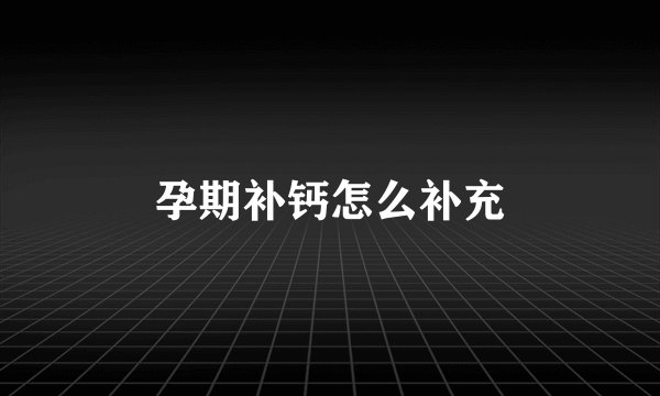 孕期补钙怎么补充